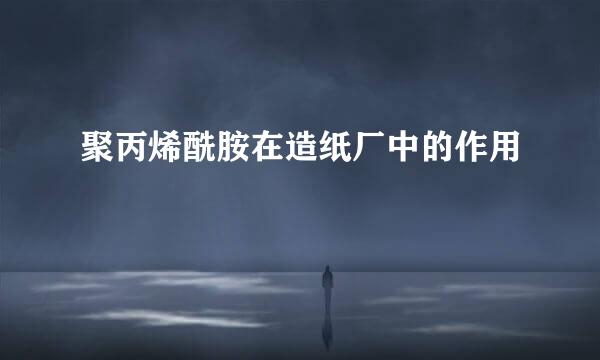 聚丙烯酰胺在造纸厂中的作用