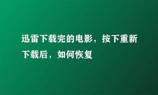 迅雷下载完的电影,按下重新下载后,如何恢复