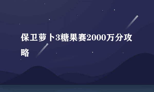 保卫萝卜3糖果赛2000万分攻略