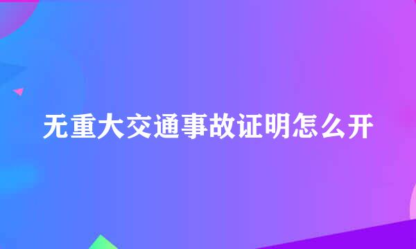 无重大交通事故证明怎么开
