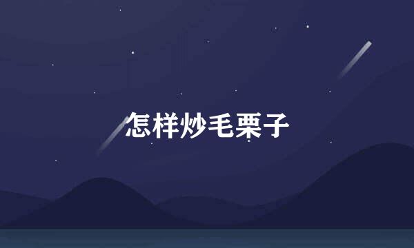 怎样炒毛栗子