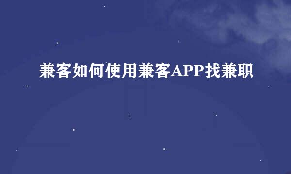 兼客如何使用兼客APP找兼职