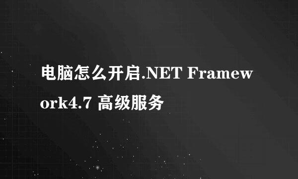 电脑怎么开启.NET Framework4.7 高级服务