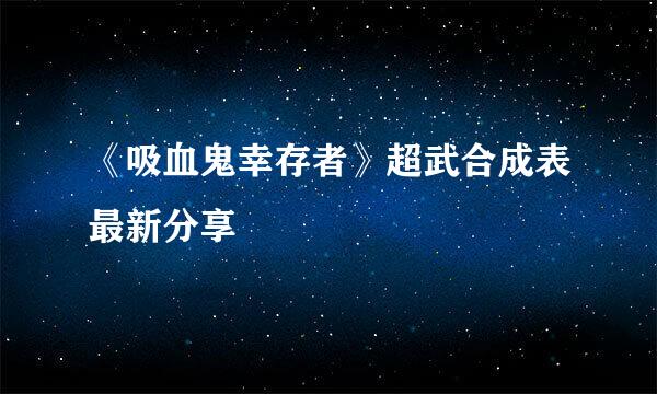 《吸血鬼幸存者》超武合成表最新分享