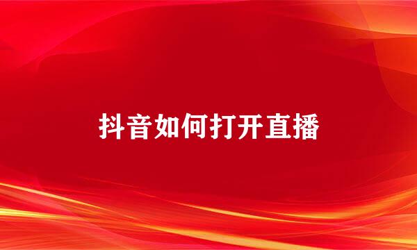 抖音如何打开直播
