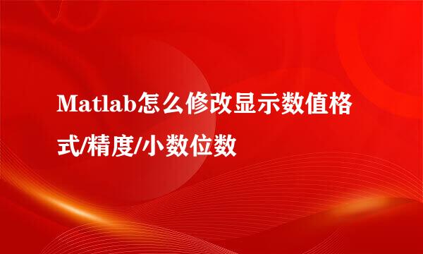 Matlab怎么修改显示数值格式/精度/小数位数
