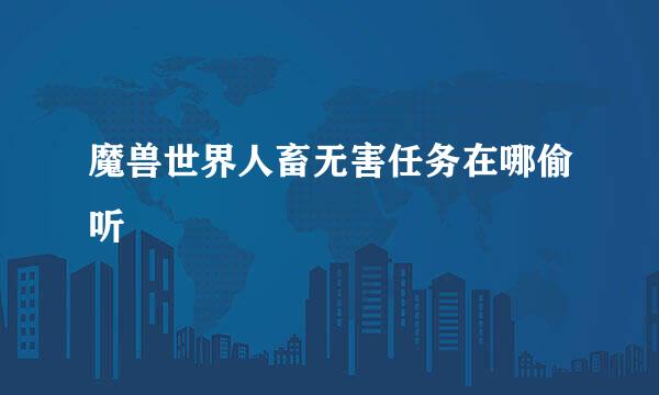 魔兽世界人畜无害任务在哪偷听