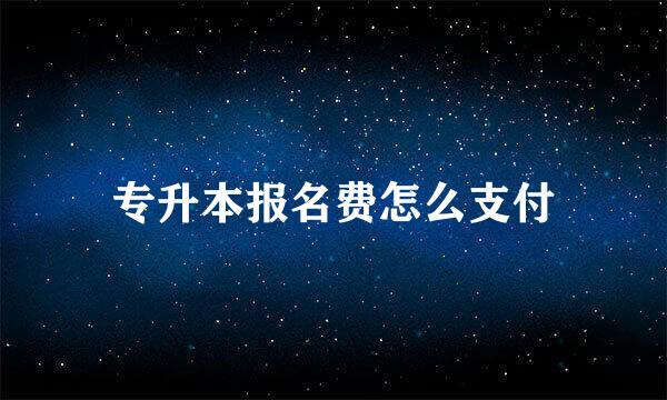 专升本报名费怎么支付