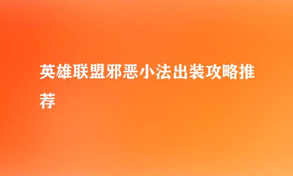 英雄联盟邪恶小法出装攻略推荐