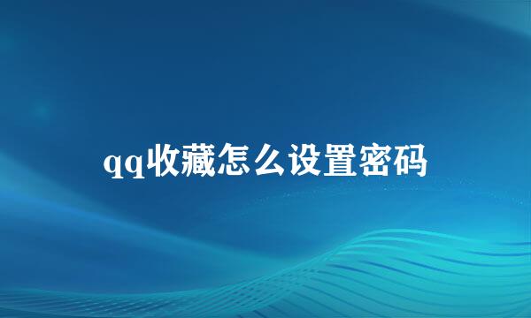 qq收藏怎么设置密码