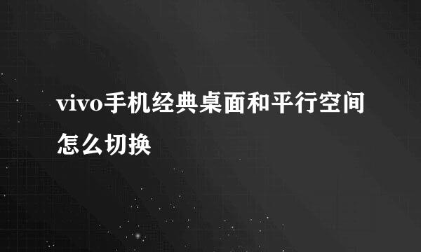 vivo手机经典桌面和平行空间怎么切换