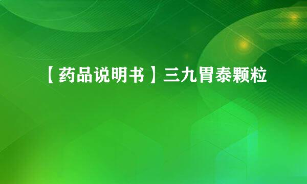 【药品说明书】三九胃泰颗粒
