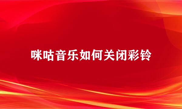 咪咕音乐如何关闭彩铃