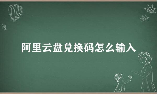阿里云盘兑换码怎么输入