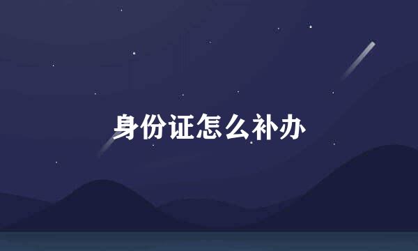 身份证怎么补办