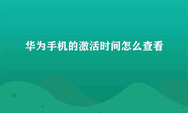 华为手机的激活时间怎么查看