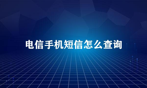 电信手机短信怎么查询
