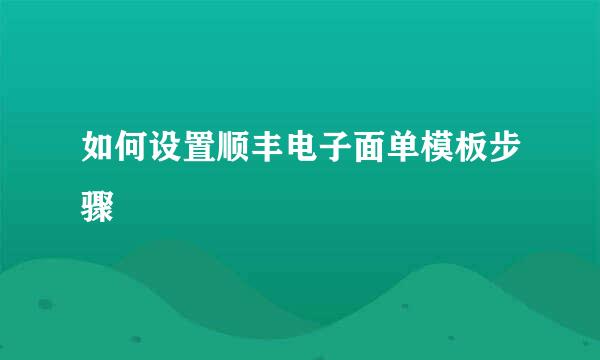如何设置顺丰电子面单模板步骤