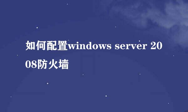 如何配置windows server 2008防火墙