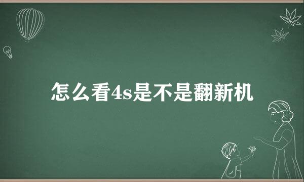 怎么看4s是不是翻新机