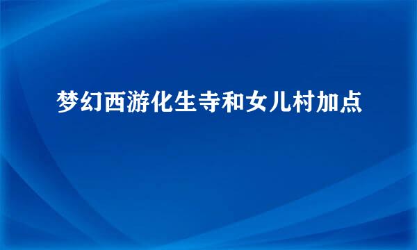 梦幻西游化生寺和女儿村加点