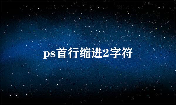 ps首行缩进2字符