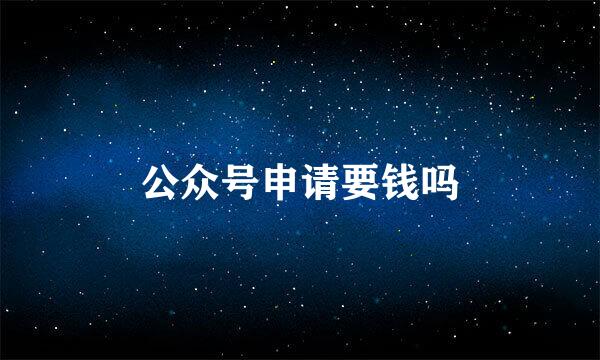 公众号申请要钱吗