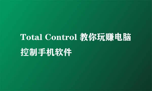 Total Control 教你玩赚电脑控制手机软件