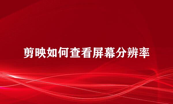 剪映如何查看屏幕分辨率