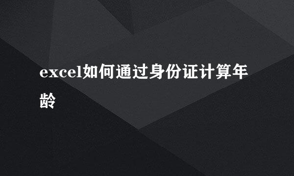 excel如何通过身份证计算年龄