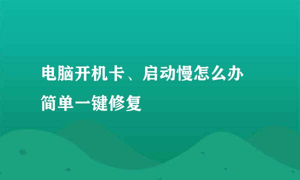 电脑开机卡、启动慢怎么办 简单一键修复