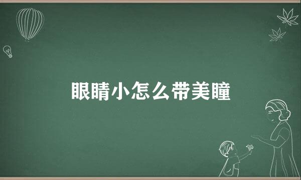 眼睛小怎么带美瞳