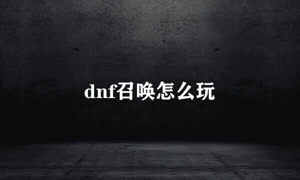dnf召唤怎么玩