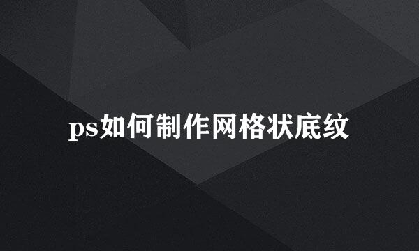 ps如何制作网格状底纹