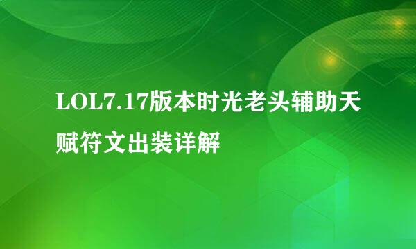 LOL7.17版本时光老头辅助天赋符文出装详解