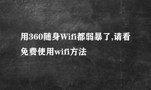 用360随身Wifi都弱暴了,请看免费使用wifi方法