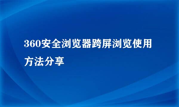 360安全浏览器跨屏浏览使用方法分享