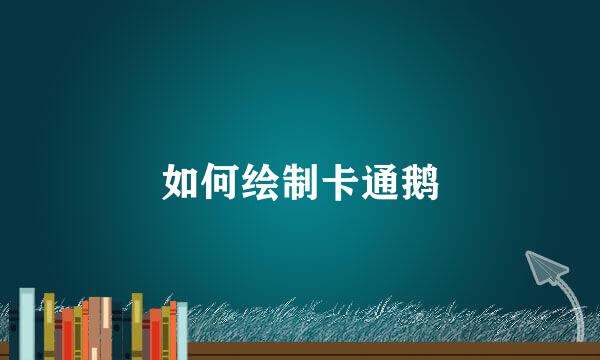 如何绘制卡通鹅