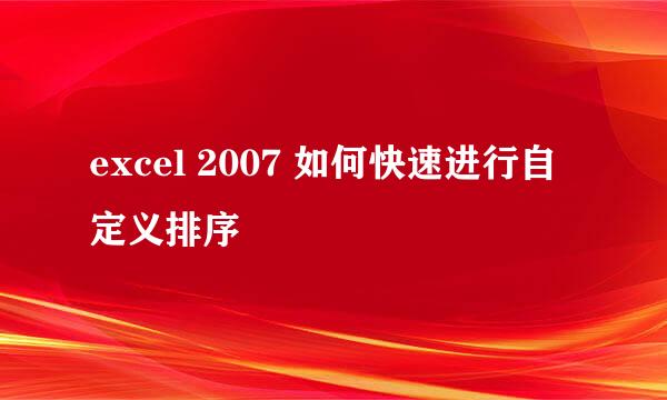 excel 2007 如何快速进行自定义排序