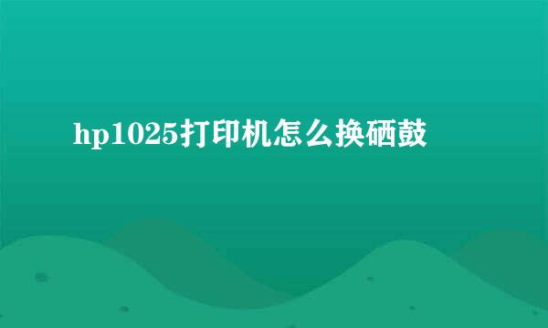 hp1025打印机怎么换硒鼓