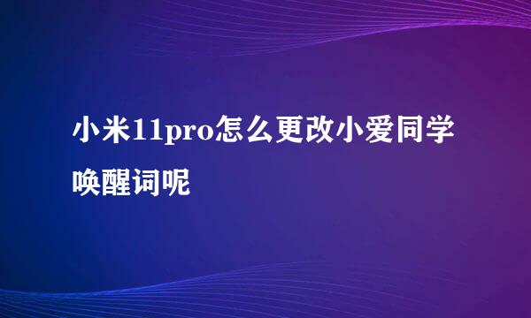 小米11pro怎么更改小爱同学唤醒词呢