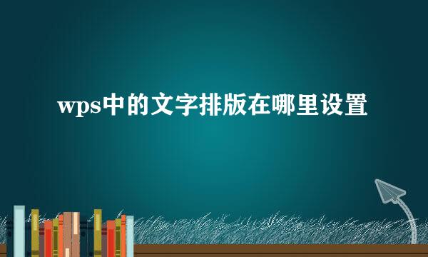 wps中的文字排版在哪里设置