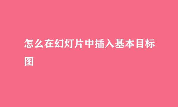 怎么在幻灯片中插入基本目标图
