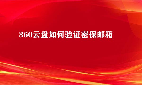 360云盘如何验证密保邮箱
