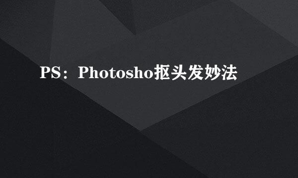 PS：Photosho抠头发妙法