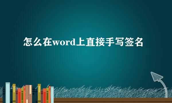 怎么在word上直接手写签名 