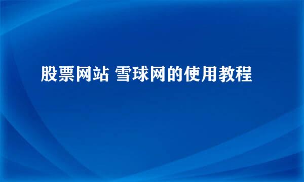 股票网站 雪球网的使用教程