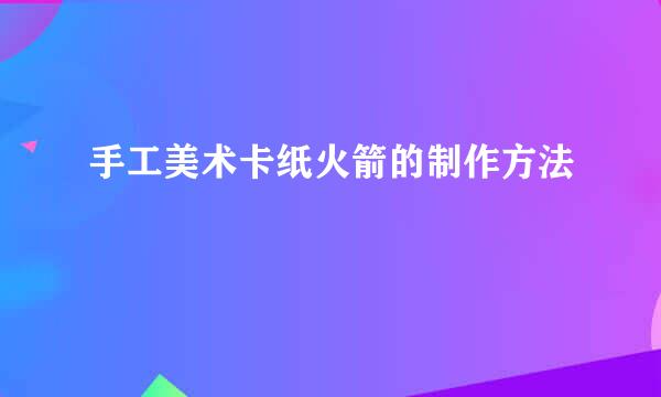 手工美术卡纸火箭的制作方法