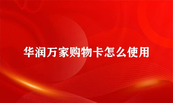 华润万家购物卡怎么使用