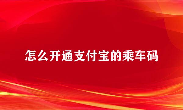 怎么开通支付宝的乘车码